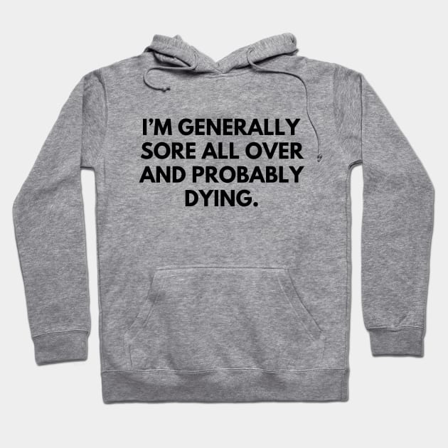 Sore all over and dying- a funny shirt design about getting older Hoodie by C-Dogg